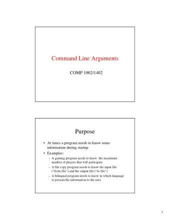 Command Line Arguments  COMP 1002/1402  Purpose   At times a program needs to know some