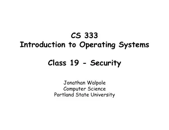 CS 333  Introduction to Operating Systems Class 19 - Security  Jonathan Walpole  Computer Science