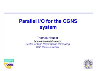 Parallel I/O for the CGNS  system  Thomas Hauser  thomas.hauser@usu.edu  Center for High
