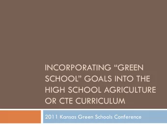 INCORPORATING GREEN  SCHOOL GOALS INTO THE  HIGH SCHOOL AGRICULTURE  OR CTE CURRICULUM  2011