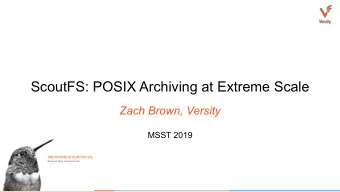 ScoutFS: POSIX Archiving at Extreme Scale  Zach Brown, Versity  MSST 2019  POSIX Archiving with