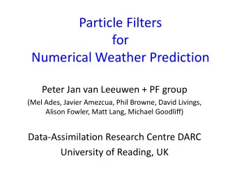 Particle Filters  for  Numerical Weather Prediction  Peter Jan van Leeuwen + PF group  (Mel Ades,
