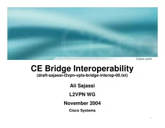 CE Bridge Interoperability  (draft-sajassi-l2vpn-vpls-bridge-interop-00.txt)  Ali Sajassi  L2VPN WG