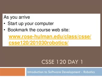 CSSE 120 DAY 1  Introduction to Software Development - Robotics  Outline  Today: