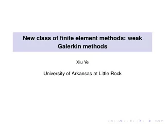 New class of finite element methods: weak  Galerkin methods  Xiu Ye  University of Arkansas at
