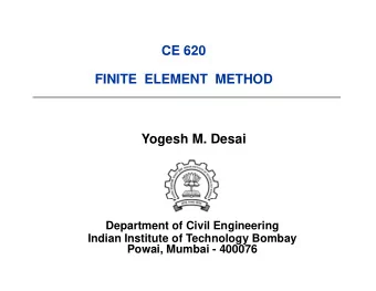 CE 620  CE 620  FINITE  ELEMENT  METHOD  Yogesh M. Desai  Department of Civil Engineering  Indian