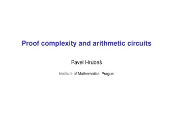 Proof complexity and arithmetic circuits  Pavel Hrube  Institute of Mathematics, Prague F a fixed