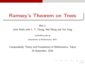 Ramseys Theorem on Trees  Wei Li  Joint Work with C. T. Chong, Wei Wang and Yue Yang