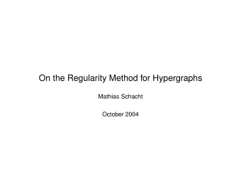 On the Regularity Method for Hypergraphs  Mathias Schacht  October 2004  Regularity Method for