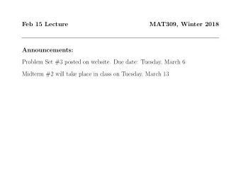 Feb 15 Lecture  MAT309, Winter 2018  Announcements:  Problem Set #3 posted on website. Due date: