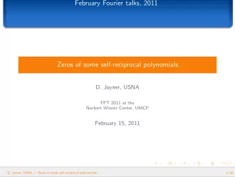 February Fourier talks, 2011  Zeros of some self-reciprocal polynomials  D. Joyner, USNA  FFT 2011