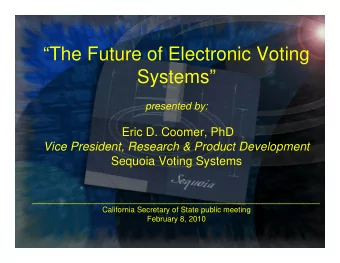 The Future of Electronic Voting  Systems  presented by:  Eric D. Coomer, PhD  Vice President,