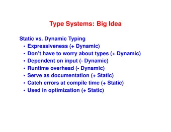 Type Systems: Big Idea  Static vs. Dynamic Typing   Expressiveness (+ Dynamic)   Dont have
