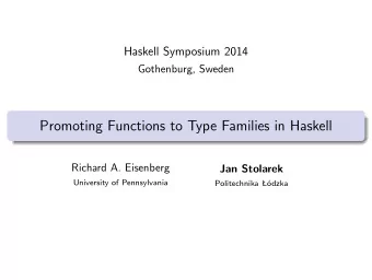 Promoting Functions to Type Families in Haskell  Richard A. Eisenberg  Jan Stolarek  University of