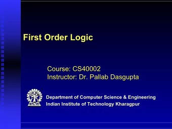 First Order Logic  First Order Logic  Course: CS40002  Course: CS40002  Instructor: Dr. Pallab