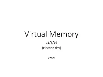 Virtual Memory  11/8/16  (election day)  Vote!  Recall: the job of the OS  The OS is an interface