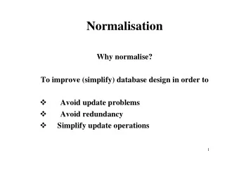 Normalisation  Why normalise?  To improve (simplify) database design in order to  Avoid update
