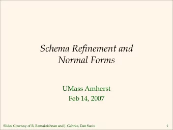 Schema Refinement and  Normal Forms  UMass Amherst  Feb 14, 2007  Slides Courtesy of R.
