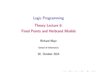 Logic Programming  Theory Lecture 6:  Fixed Points and Herbrand Models  Richard Mayr  School of