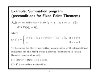 Example: Summation program  (preconditions for Fixed Point Theorem) S ds [ [ y := 0 ; while  ( x