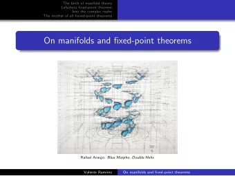 On manifolds and fixed-point theorems Rafael Araujo: Blue Morpho, Double Helix  Valente Ram