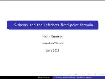 K-theory and the Lefschetz fixed-point formula  Heath Emerson  University of Victoria  June 2013