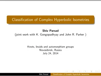 Classification of Complex Hyperbolic Isometries  Shiv Parsad  (joint work with K. Gongopadhyay and