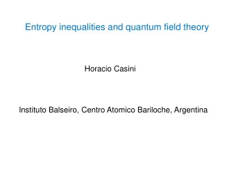 Entropy inequalities and quantum field theory  Horacio Casini  Instituto Balseiro, Centro Atomico
