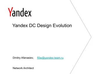 Yandex DC Design Evolution  Dmitry Afanasiev,  fl0w@yandex-team.ru  Network Architect  Yandex