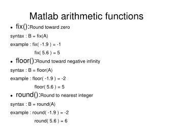 Matlab arithmetic functions  fix(): Round toward zero  syntax : B = fix(A)  example : fix( -1.9