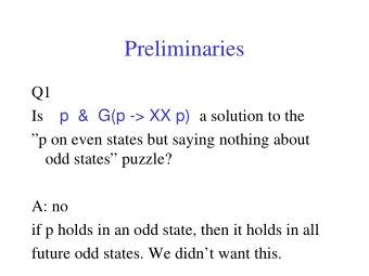 Preliminaries  Q1 Is p  &amp;  G(p -&gt; XX p) a solution to the  p on even states but saying