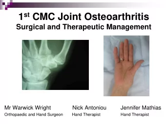 1 st CMC Joint Osteoarthritis  Surgical and Therapeutic Management  Mr Warwick Wright  Nick