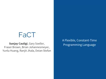 FaCT  A Flexible, Constant-Time Sunjay Cauligi , Gary Soeller,  Programming Language  Fraser Brown,