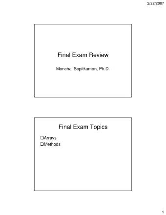 Final Exam Review  Monchai Sopitkamon, Ph.D.  Final Exam Topics  Arrays  Methods  1