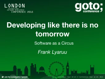 Developing like there is no  tomorrow  Software as a Circus  Frank Lyaruu  Est. 2001 based in
