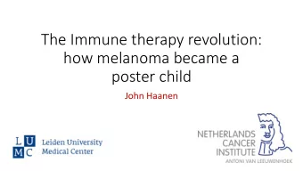 The Immune therapy revolution:  how melanoma became a  poster child  John Haanen  Mechanism of