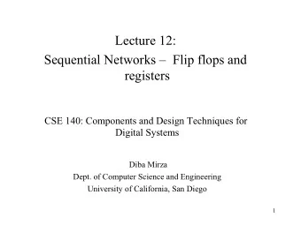 Lecture 12:  Sequential Networks   Flip flops and  registers  CSE 140: Components and Design