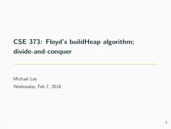 CSE 373: Floyds buildHeap algorithm;  divide-and-conquer  Michael Lee  Wednesday, Feb 7, 2018  1
