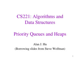 CS221: Algorithms and  Data Structures  Priority Queues and Heaps  Alan J. Hu  (Borrowing slides