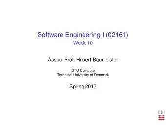 Software Engineering I (02161)  Week 10  Assoc. Prof. Hubert Baumeister  DTU Compute  Technical