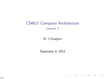 CS4617 Computer Architecture  Lecture 1  Dr J Vaughan  September 8, 2014  1/32  Introduction
