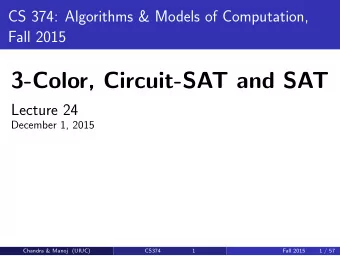 3-Color, Circuit-SAT and SAT  Lecture 24  December 1, 2015  Chandra &amp; Manoj (UIUC)  CS374  1