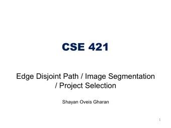 CSE 421  Edge Disjoint Path / Image Segmentation  / Project Selection  Shayan Oveis Gharan  1