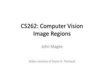 CS262: Computer Vision  Image Regions  John Magee  Slides courtesy of Diane H. Theriault  Question