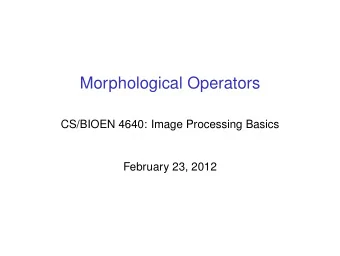 Morphological Operators  CS/BIOEN 4640: Image Processing Basics  February 23, 2012  Common