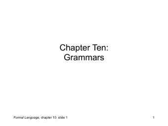 Chapter Ten:   Grammars Formal Language, chapter 10, slide 1  1  Grammar is another of those