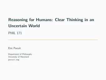 Reasoning for Humans: Clear Thinking in an  Uncertain World  PHIL 171  Eric Pacuit  Department of
