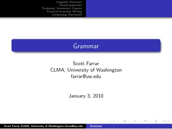 Grammar  Scott Farrar  CLMA, University of Washington  farrar@uw.edu  January 3, 2010  Scott Farrar