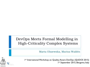 DevOps Meets Formal Modelling in  High-Criticality Complex Systems Marta Olszewska, Marina Wald