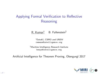 Applying Formal Verification to Reflective  Reasoning R. Kumar 1 B. Fallenstein 2 1 Data61, CSIRO